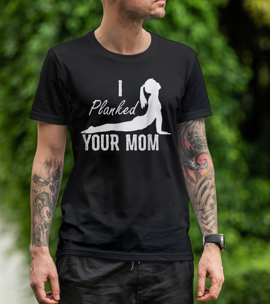I Planked Your Mom Yoga Pose T-Shirt
