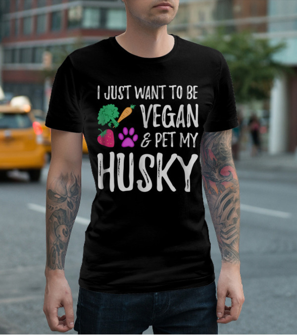 I Just Want To Be Vegan And Pet My Husky - Funny Vegetarian Idea85 T-Shirt