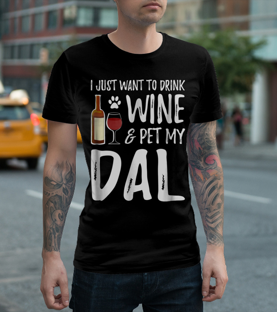 I Just Want To Drink Wine And Pet My Dal Dalmation Dog Mom Dad T-Shirt