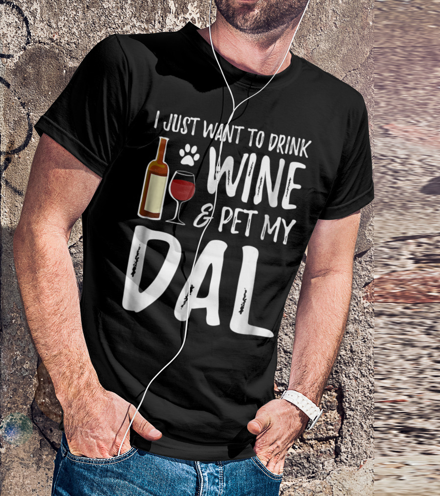 I Just Want To Drink Wine And Pet My Dal Dalmation Dog Mom Dad T-Shirt