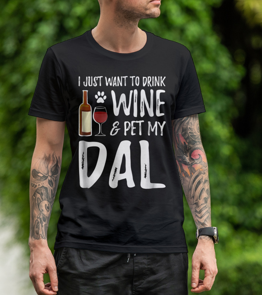 I Just Want To Drink Wine And Pet My Dal Dalmation Dog Mom Dad T-Shirt