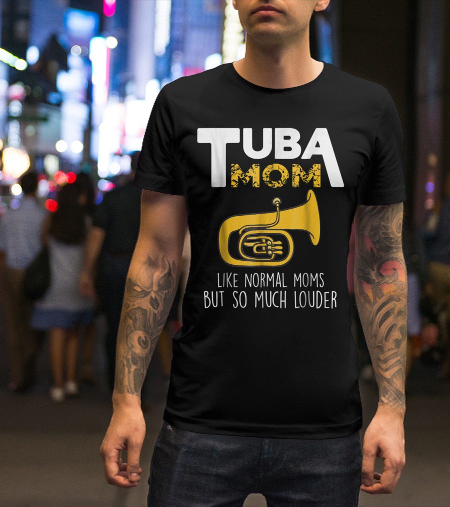 Tuba Mom Like Normal Moms But So Much Louder Funny Marching Band Tees88 T-Shirt