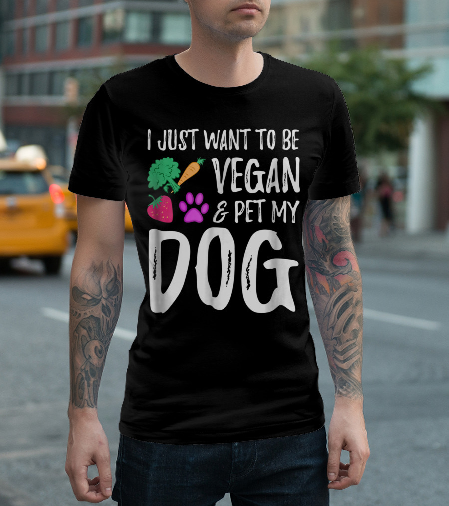I Just Want to Be Vegan and Pet My Dog Funny Vegetarian Dog Lover Idea83 T-Shirt