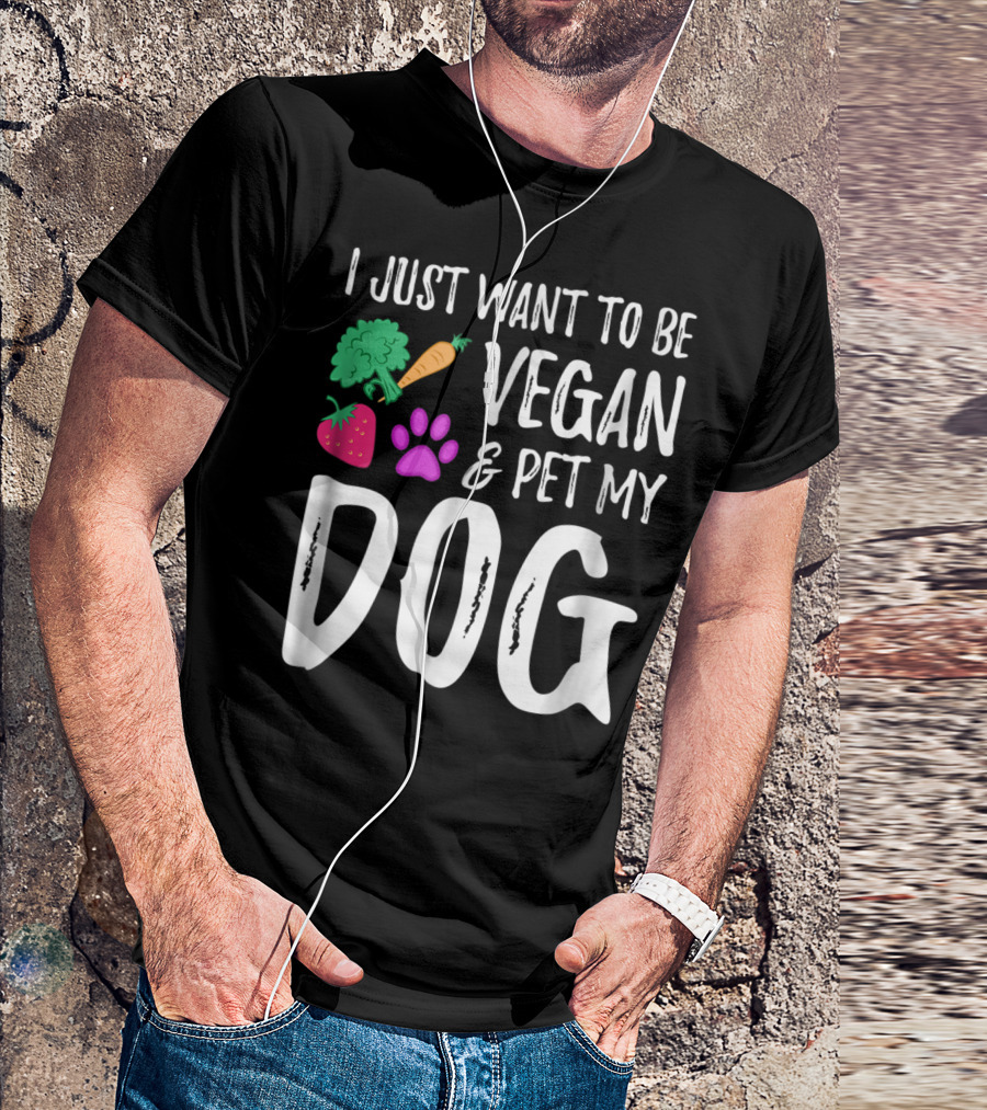 I Just Want To Be Vegan And Pet My Dog Funny Vegetarian Dog Lover Idea83 T-Shirt