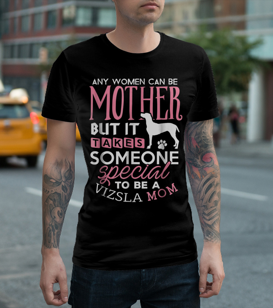 Any Women Can Be Mother But It Takes Someone Special to Be a Vizsla Mom T-Shirt