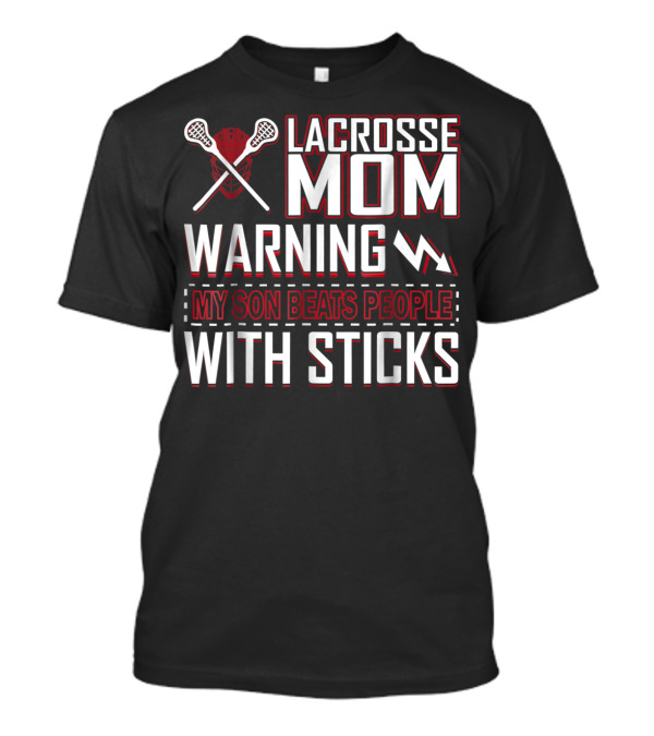 Lacrosse Mom Warning My Son Beats People With Sticks T-Shirt
