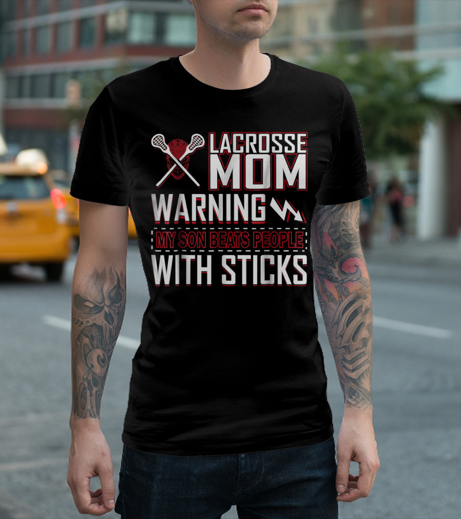 Lacrosse Mom Warning My Son Beats People With Sticks T-Shirt