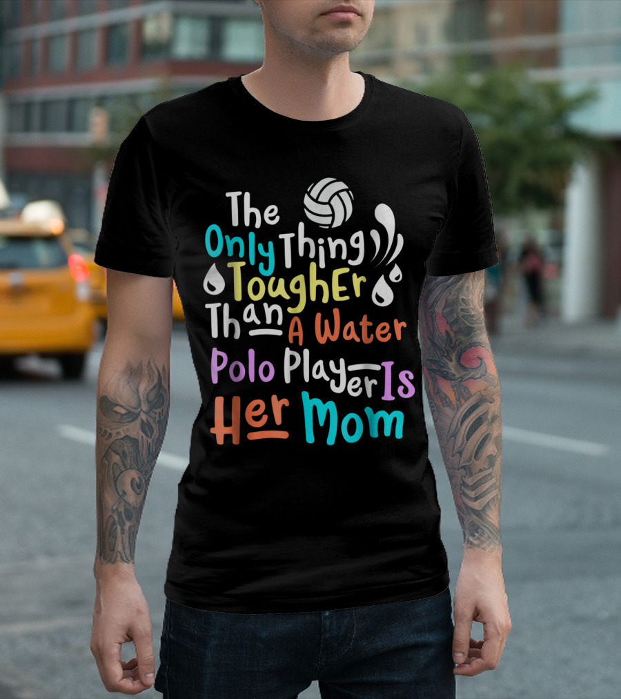 The Only Thing Tougher Than A Water Polo Player Is Her Mom T-Shirt