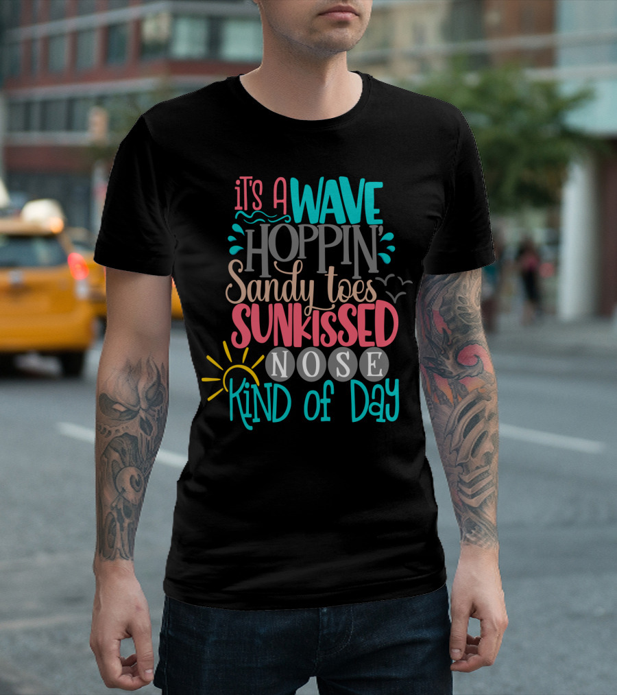 It's a Wave Hoppin Sandy Toes Sunkissed Nose Kind of Day T-Shirt
