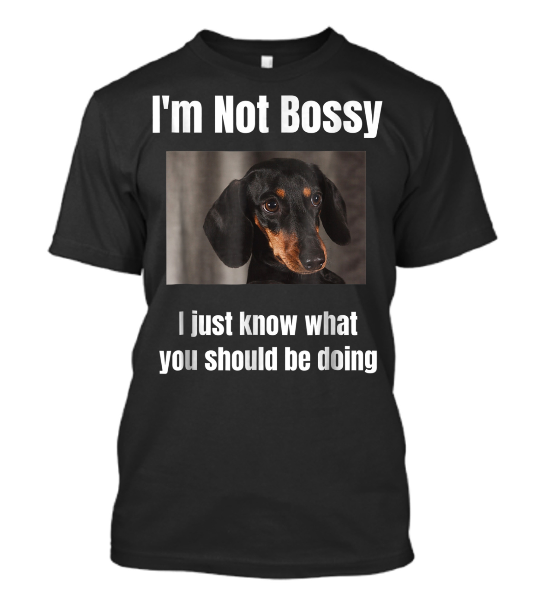 I'm Not Bossy Dachshund Weiner Dog Lovers Mom I Just Know What You Should Be Doing T-Shirt
