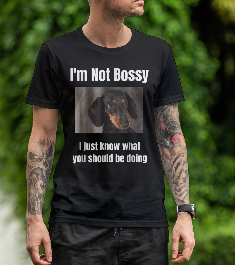 I'm Not Bossy Dachshund Weiner Dog Lovers Mom I Just Know What You Should Be Doing T-Shirt