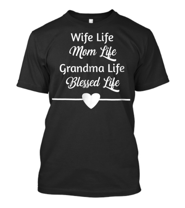 Wife Life Mom Life Grandma Life Blessed Life T-Shirt