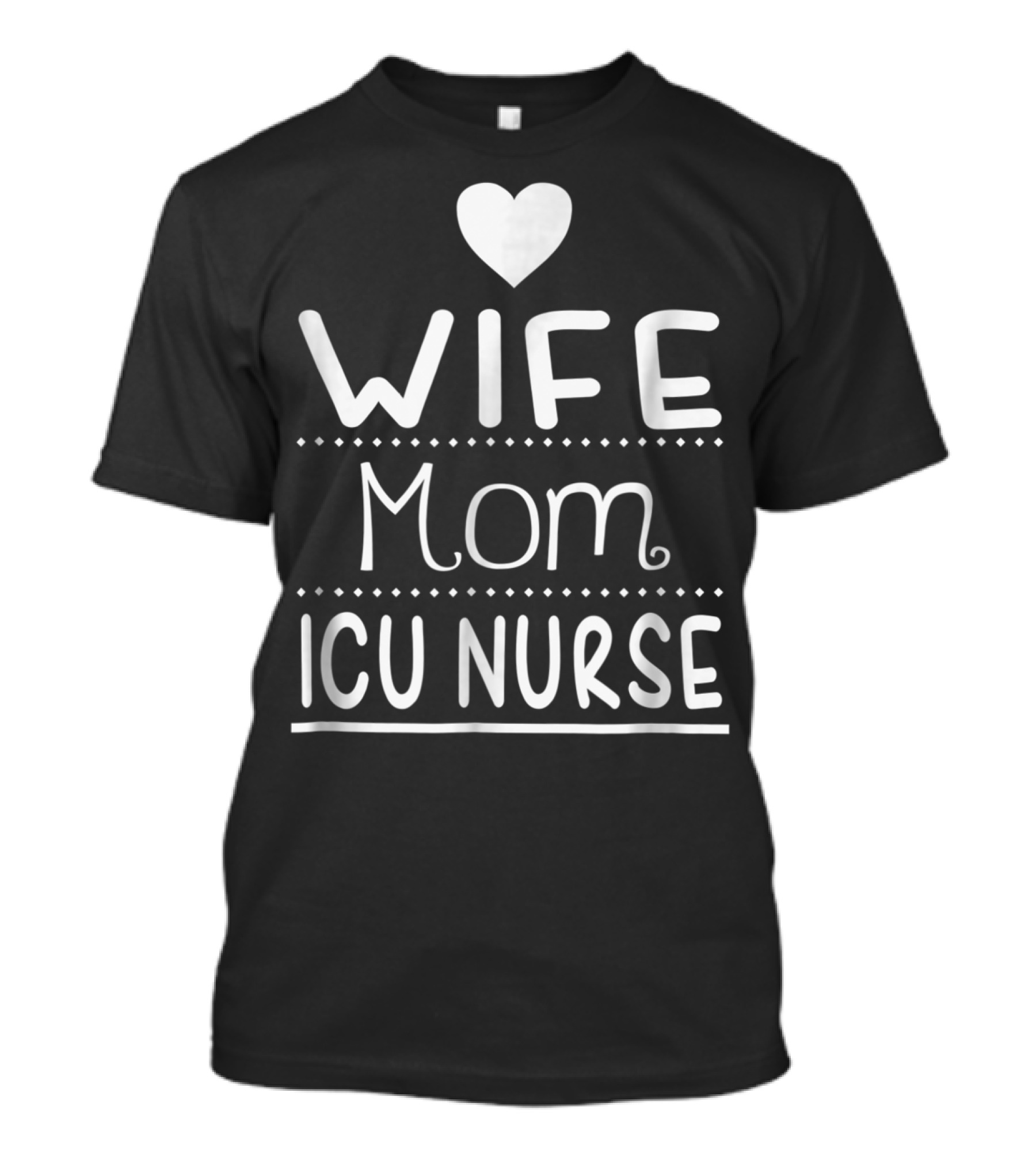 Wife Mom ICU Nurse Heart T-Shirt