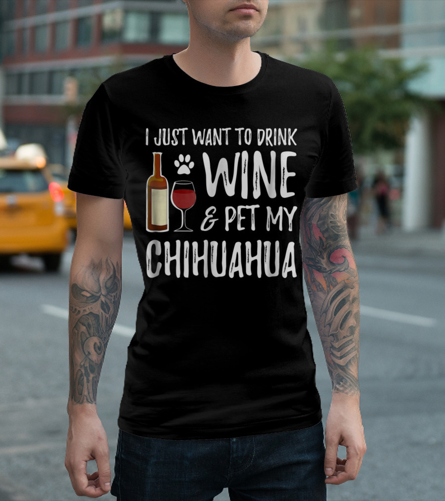 I Just Want to Drink Wine and Pet My Chihuahua T-Shirt