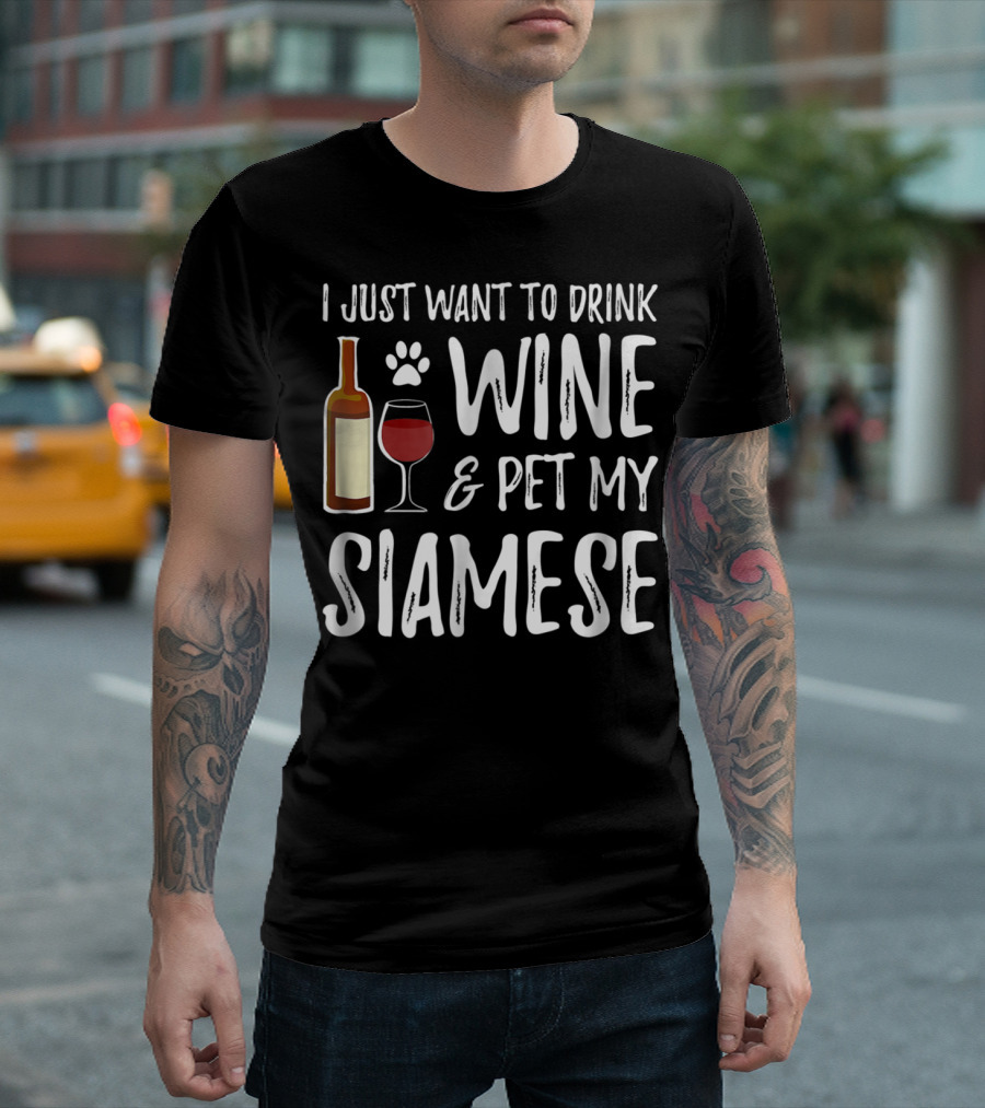 I Just Want To Drink Wine And Pet My Siamese Cat Mom Or Cat Dad Idea86 T-Shirt