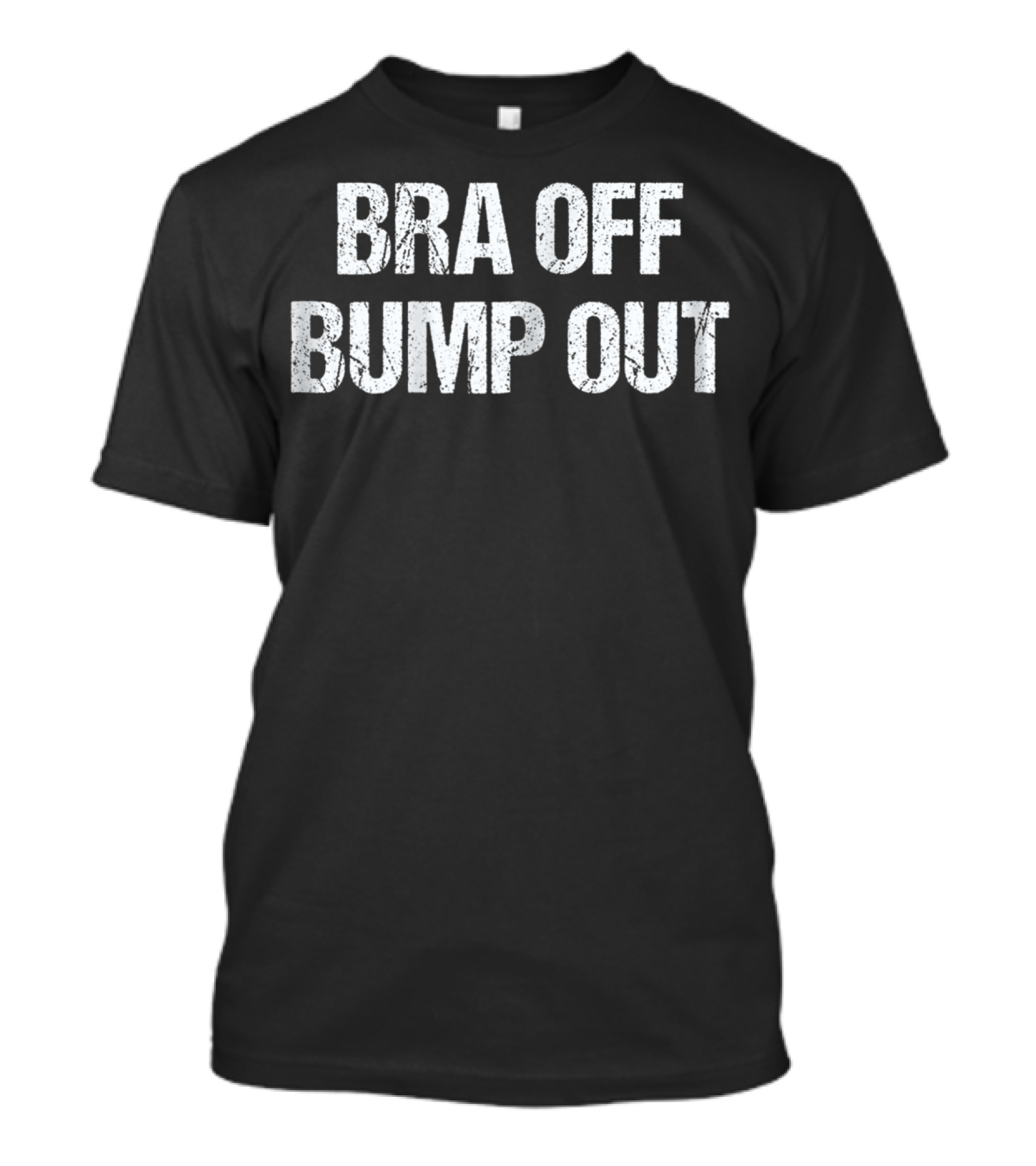 Bra Off Bump Out Expecting Mom Pregnancy Comfort T-Shirt
