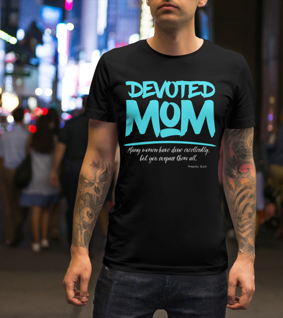 Devoted Mom Many Women Have Done Excellently Proverbs 31:29 T-Shirt
