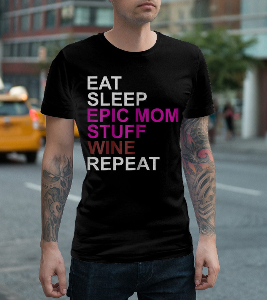 Eat Sleep Epic Mom Stuff Wine Repeat For Mothers94 T-Shirt