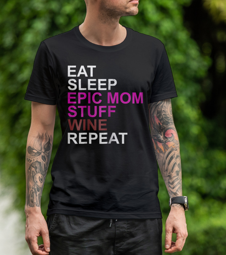 Eat Sleep Epic Mom Stuff Wine Repeat For Mothers94 T-Shirt