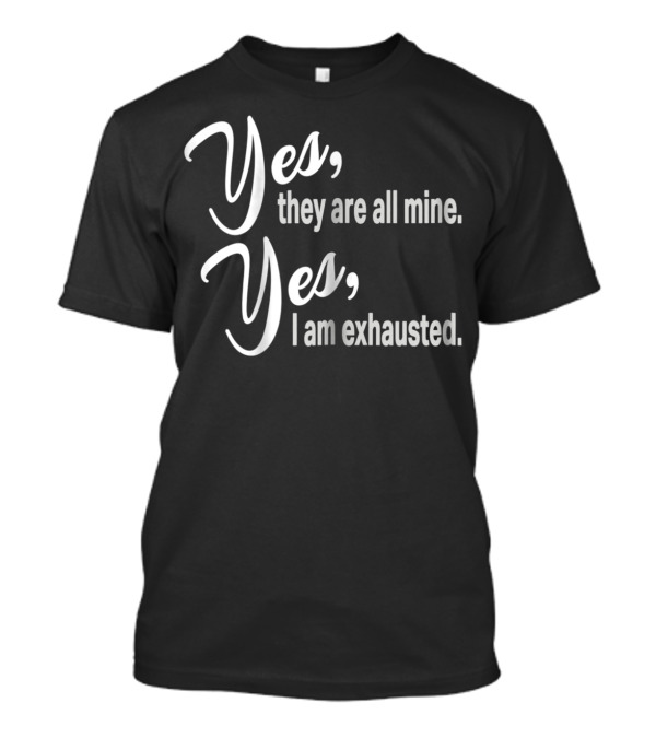 Yes They Are All Mine Yes I Am Exhausted Funny Christmas Mom Outnumbered Mommy12 T-Shirt