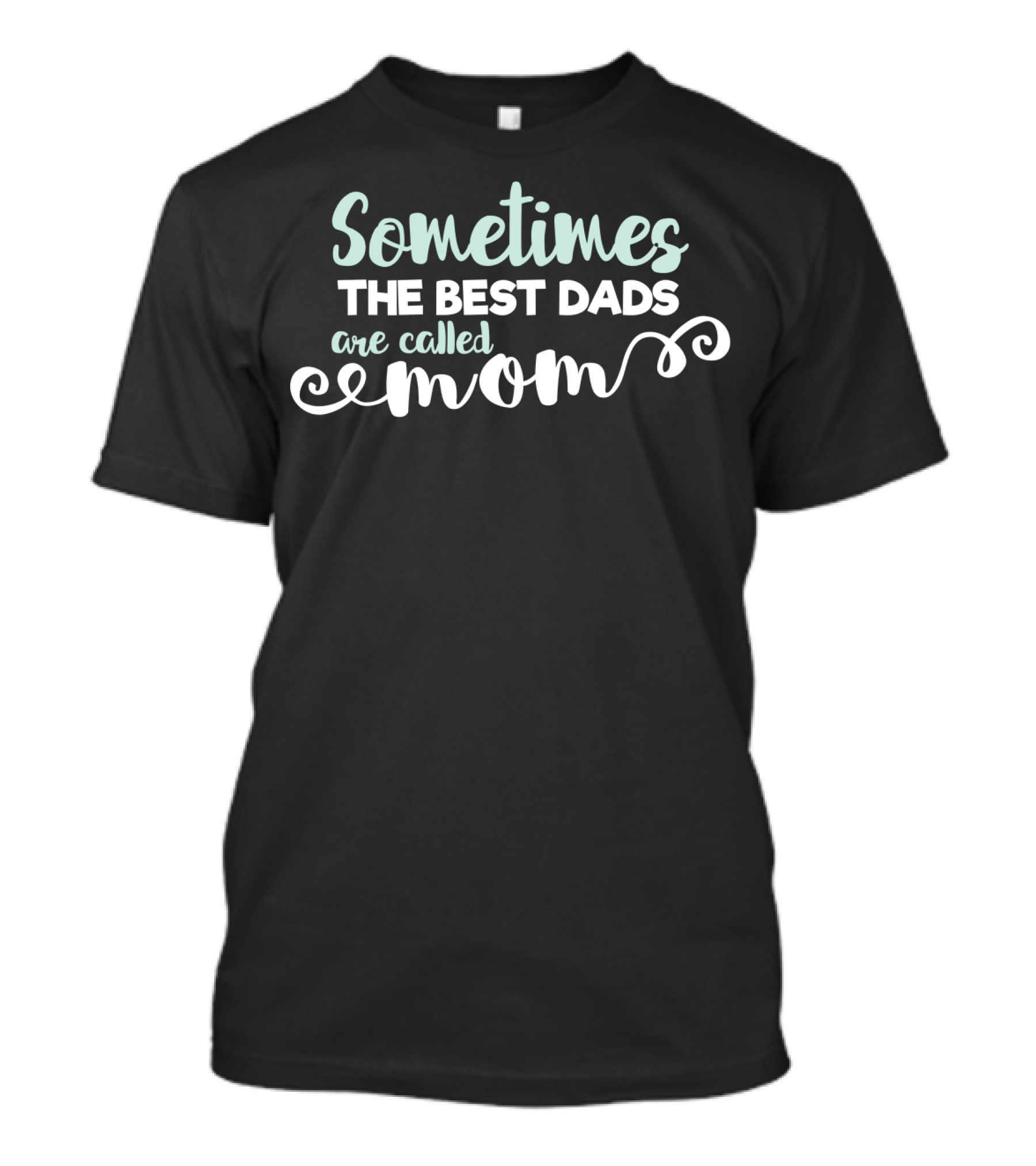 Sometimes The Best Dads Are Called Mom T-Shirt