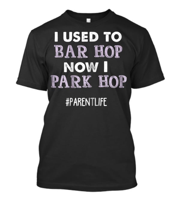 I Used To Bar Hop Now I Park Hop #ParentLife T-Shirt