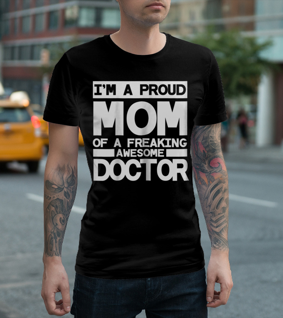 I'M A PROUD MOM OF A FREAKING AWESOME DOCTOR T-Shirt