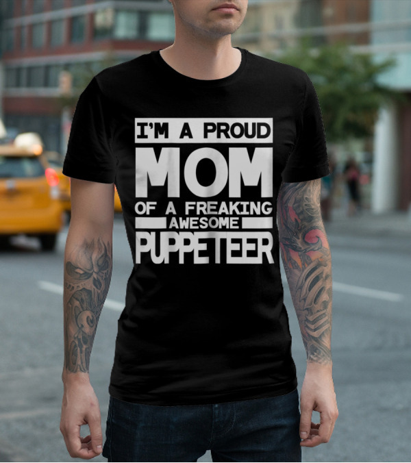 I'm A Proud Mom Of A Freaking Awesome Puppeteer T-Shirt