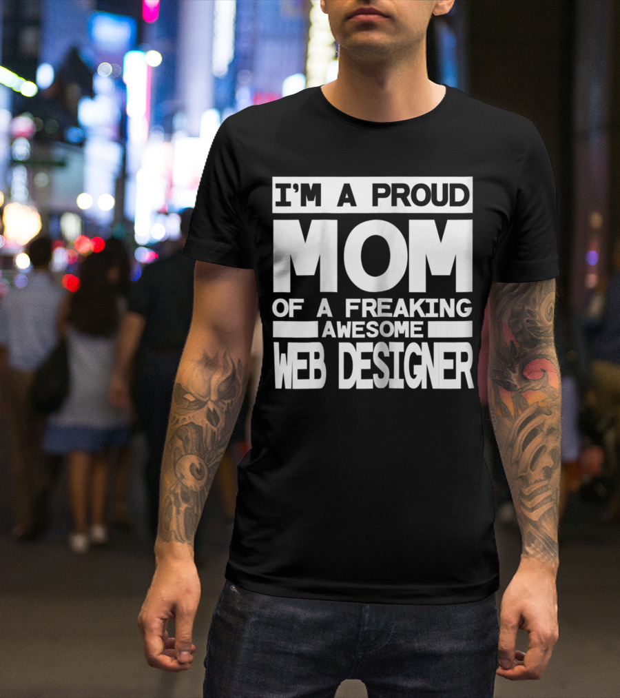 I'm A Proud Mom Of A Freaking Awesome Web Designer T-Shirt