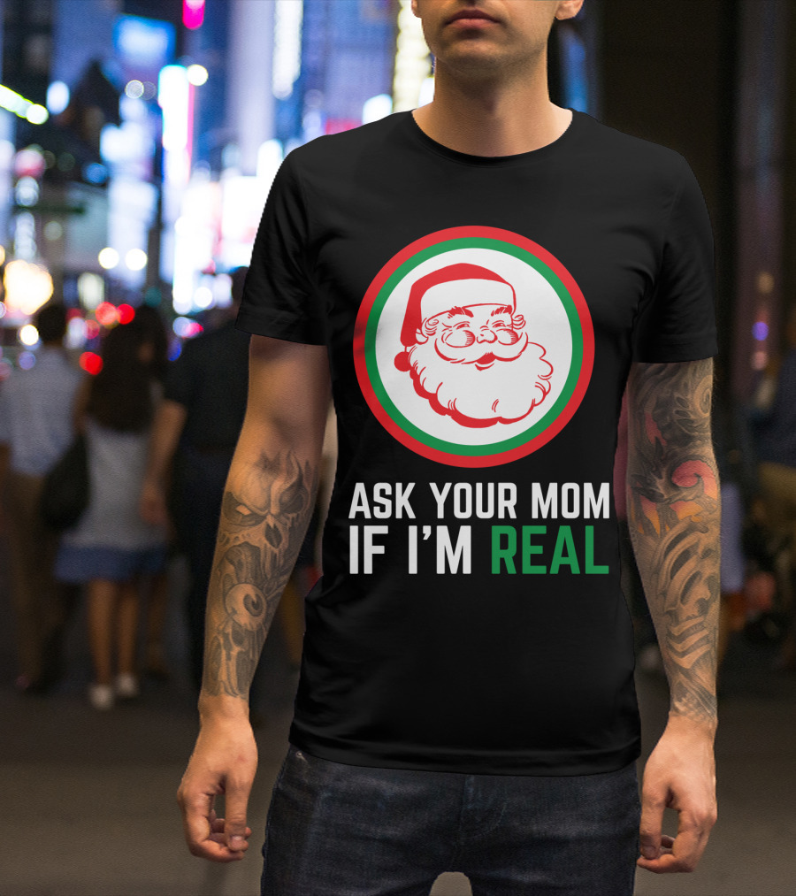 ASK YOUR MOM IF I'M REAL SANTA CLAUS RED GREEN CIRCLE T-Shirt