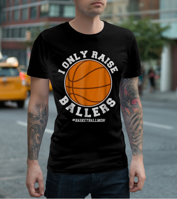 I Only Raise Ballers #BasketballMom T-Shirt