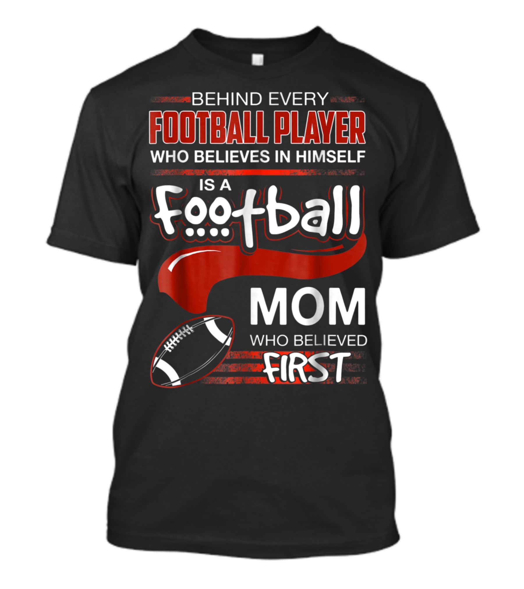 Behind Every Football Player Who Believes In Himself Is A Football Mom Who Believed First T-Shirt