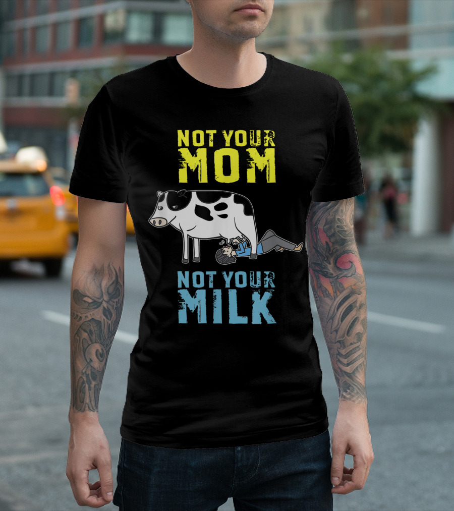 Not Your Mom Not Your Milk Cow Vegan Message T-Shirt
