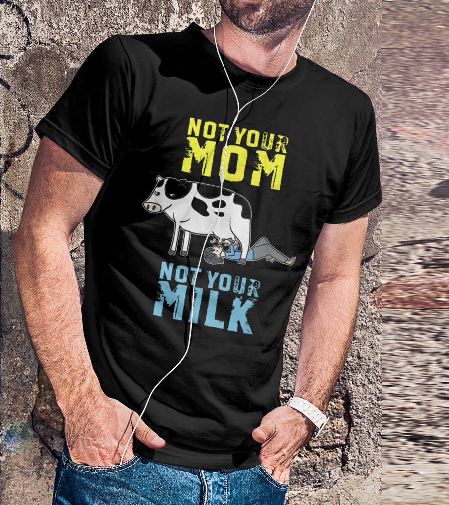 Not Your Mom Not Your Milk Cow Vegan Message T-Shirt