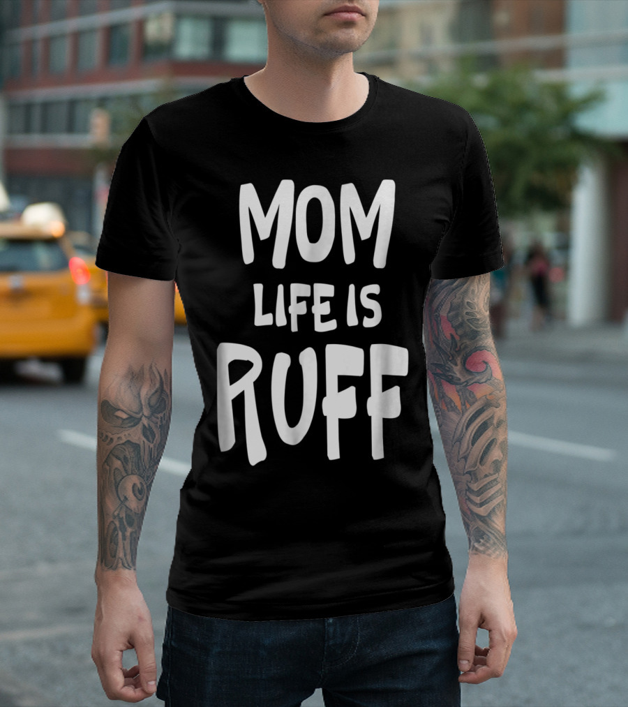 Dog Mom Life is Ruff T-Shirt