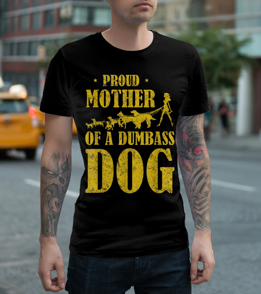 Proud Mother of a Dumbass Dog Funny Dog Mom T-Shirt