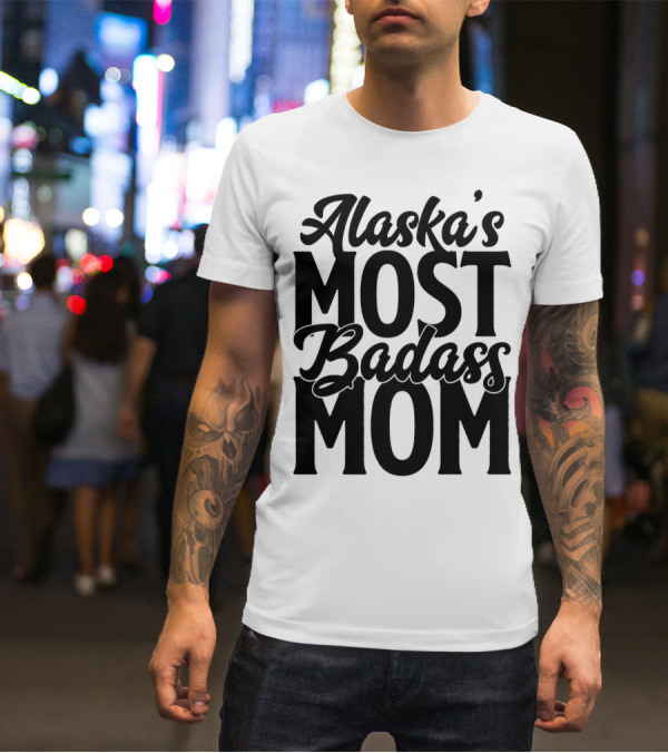 Alaska's Most Badass Mom T-Shirt