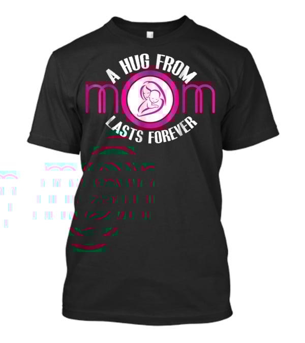 A Hug From Mom Lasts Forever Mother Ideas6 T-Shirt