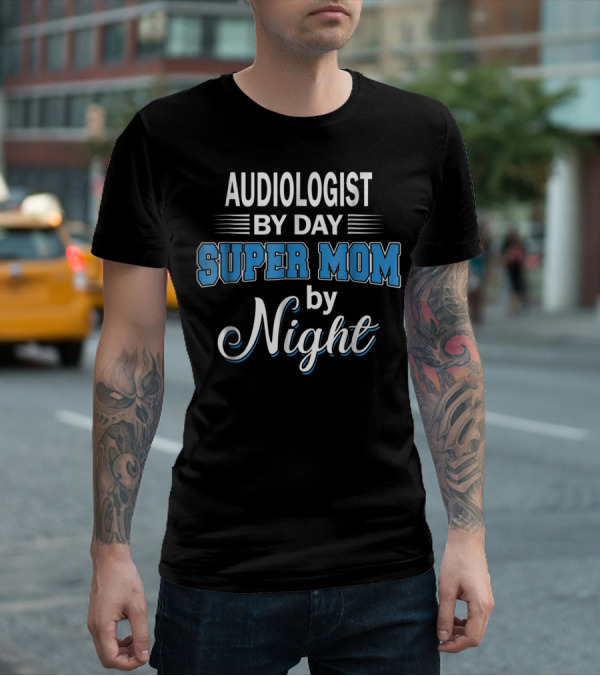 Audiologist By Day Super Mom By Night T-Shirt