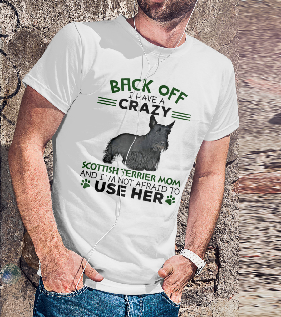 BACK OFF I HAVE A CRAZY SCOTTISH TERRIER MOM AND I'M NOT AFRAID TO USE HER T-Shirt