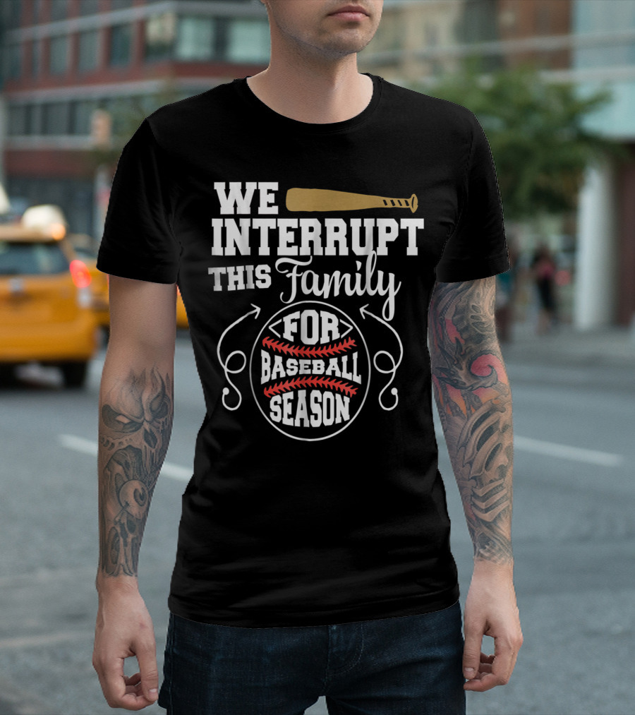 We Interrupt This Family for Baseball Season T-Shirt