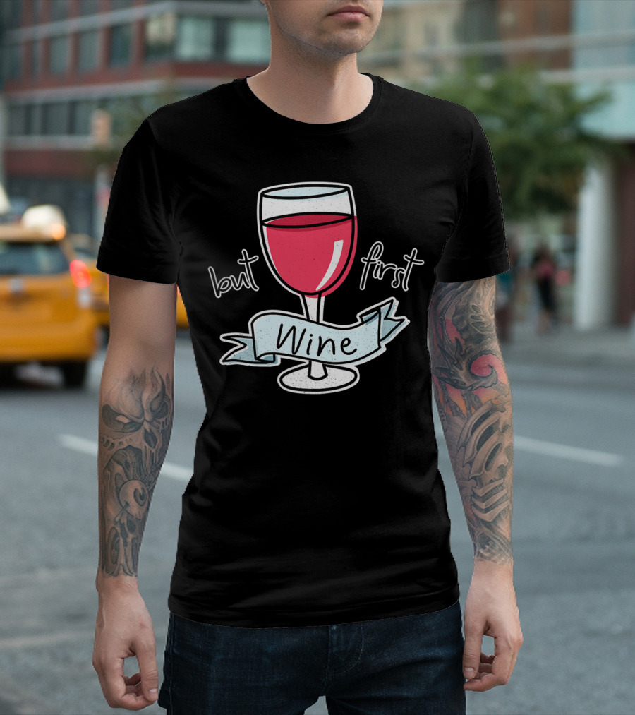 But First Wine Red Wine Lovers Funny Quote with Wine Glass T-Shirt
