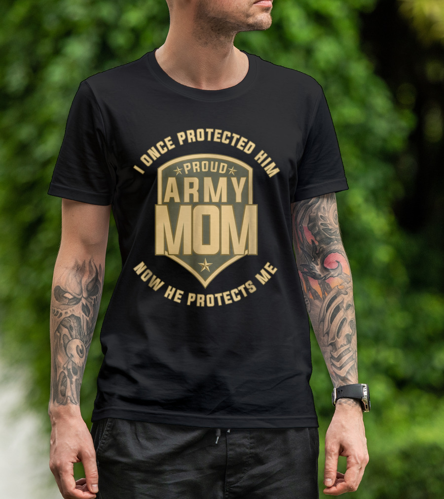 I Once Protected Him Proud Army Mom Now He Protects Me T-Shirt
