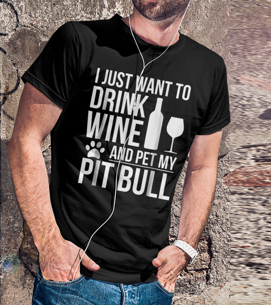 I Just Want To Drink Wine And Pet My Pit Bull Dog Owner Dog Lover Dog Mom2 T-Shirt