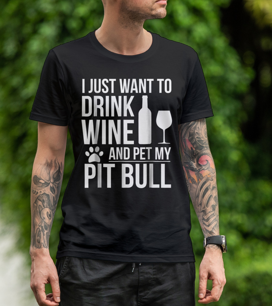 I Just Want To Drink Wine And Pet My Pit Bull Dog Owner Dog Lover Dog Mom2 T-Shirt