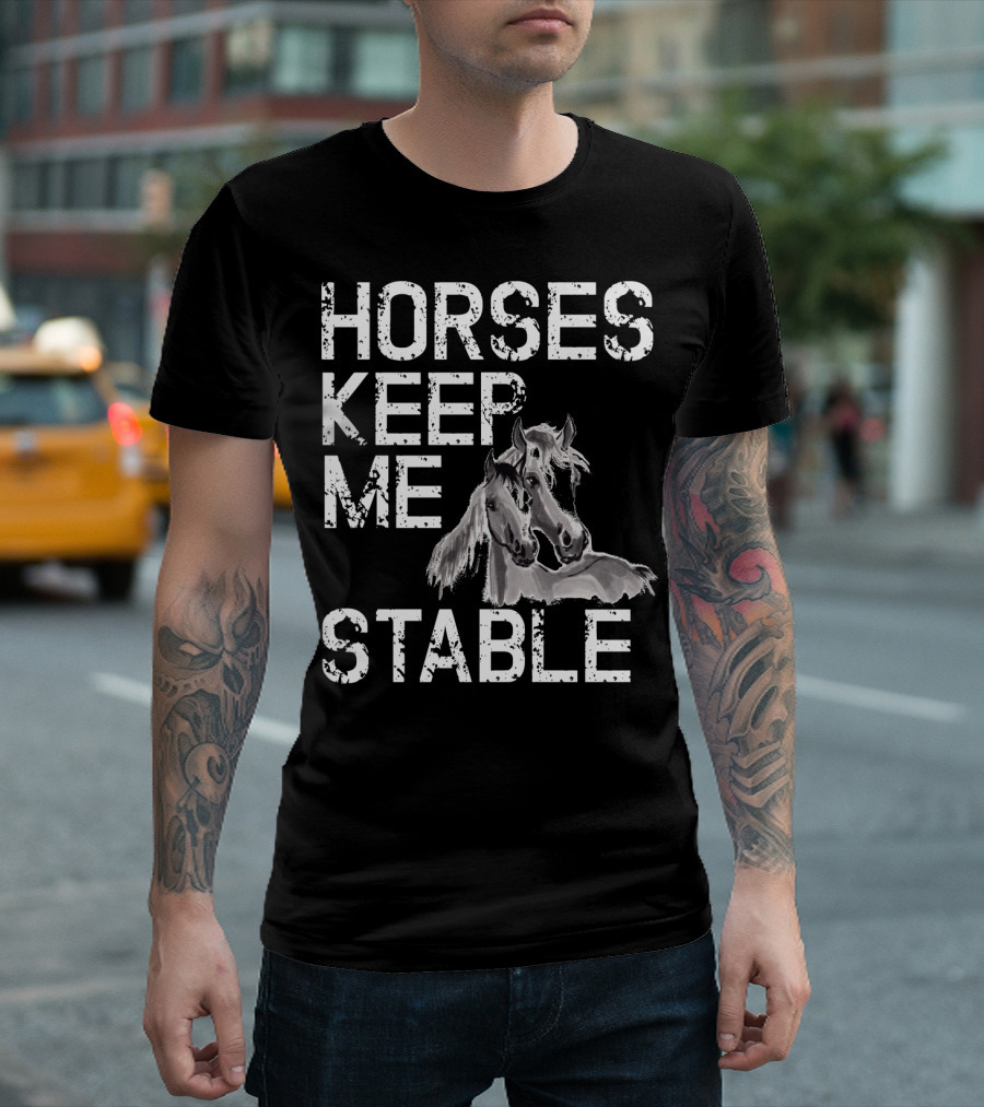 Horses Keep Me Stable Funny Horse Girl Horseback Riding Mom T-Shirt