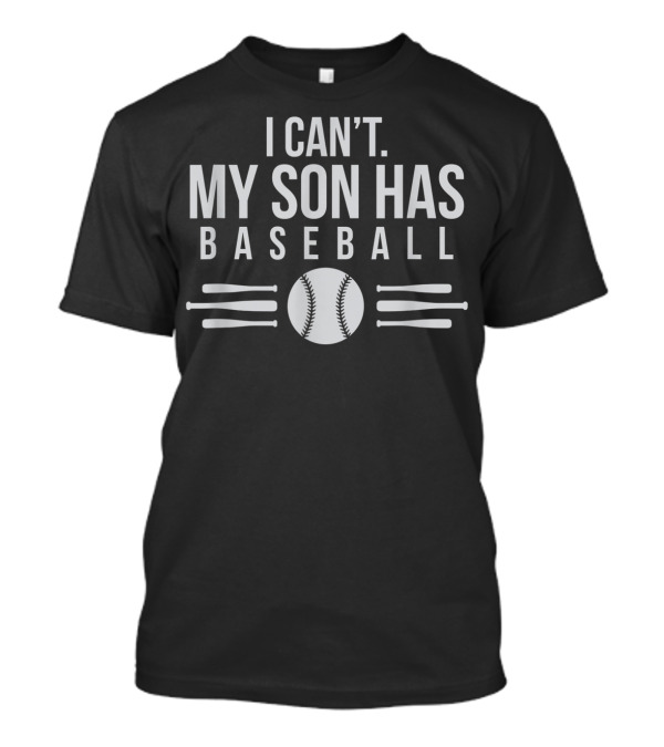 I Can't My Son Has Baseball Funny Cute Fan7 Baseball Bats And Ball T-Shirt