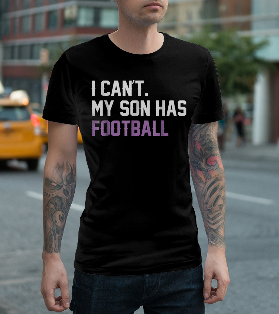 I Can't. My Son Has Football Funny Parent T-Shirt