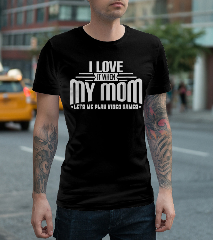 I Love It When My Mom Lets Me Play Video Games Funny Teen T-Shirt