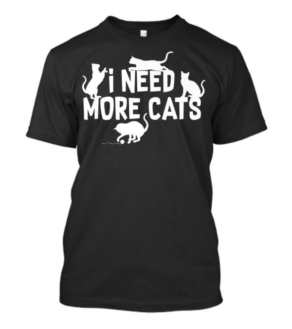 I Need More Cats Funny Cat Dad Cat Lover Playful Kittens T-Shirt